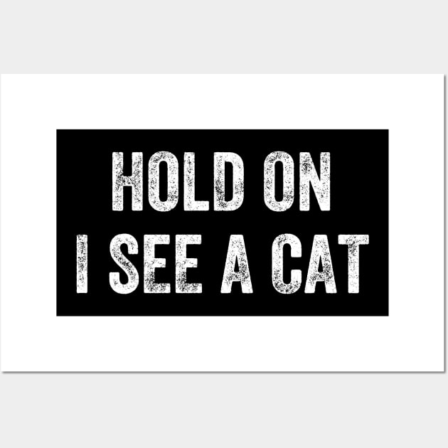 Hold On I See A Cat, Funny Cat Lovers Wall Art by S-Log